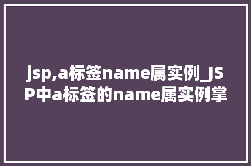jsp,a标签name属实例_JSP中a标签的name属实例掌握超链接命名的小方法