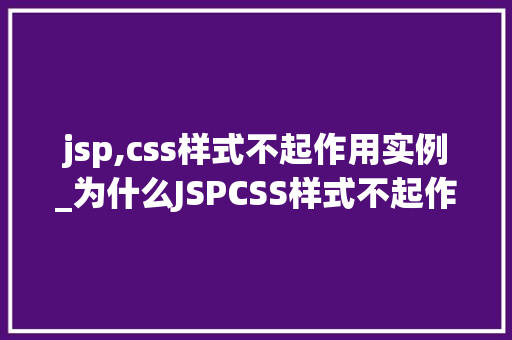 jsp,css样式不起作用实例_为什么JSPCSS样式不起作用实例分析及解决方法
