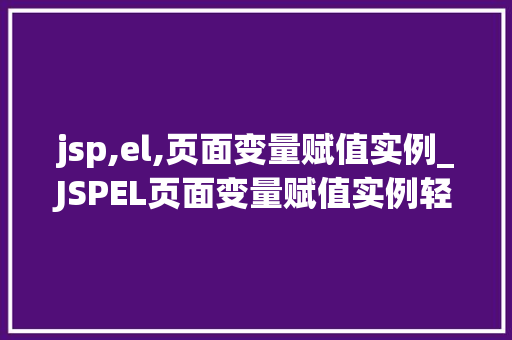 jsp,el,页面变量赋值实例_JSPEL页面变量赋值实例轻松掌握页面动态渲染方法