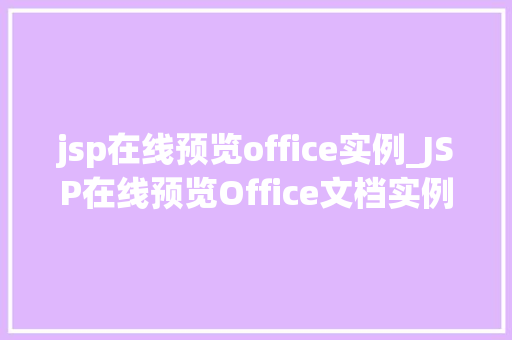 jsp在线预览office实例_JSP在线预览Office文档实例轻松实现文档展示与编辑