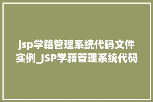 jsp学籍管理系统代码文件实例_JSP学籍管理系统代码文件实例详细浅出