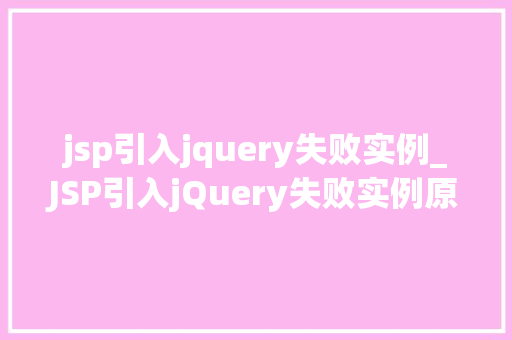 jsp引入jquery失败实例_JSP引入jQuery失败实例原因分析及解决方法