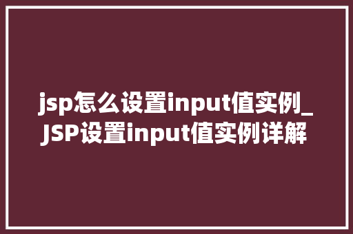 jsp怎么设置input值实例_JSP设置input值实例详解实战方法与例子分析