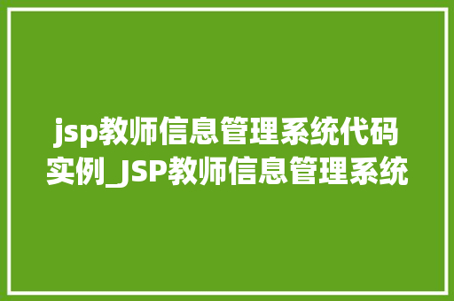 jsp教师信息管理系统代码实例_JSP教师信息管理系统代码实例从入门到方法