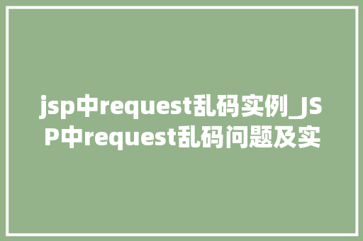 jsp中request乱码实例_JSP中request乱码问题及实例教学