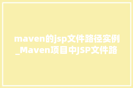 maven的jsp文件路径实例_Maven项目中JSP文件路径配置实例详解