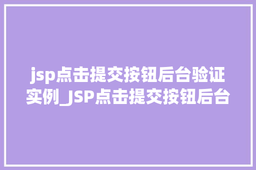 jsp点击提交按钮后台验证实例_JSP点击提交按钮后台验证实例实战与代码展示
