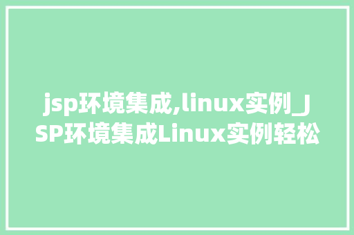 jsp环境集成,linux实例_JSP环境集成Linux实例轻松入门指南