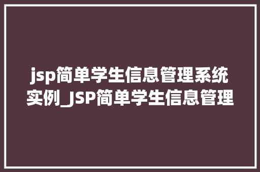 jsp简单学生信息管理系统实例_JSP简单学生信息管理系统实例搭建你的第一套学生信息管理平台