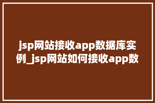 jsp网站接收app数据库实例_jsp网站如何接收app数据库实例实现跨平台数据交互的方法