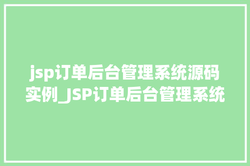 jsp订单后台管理系统源码实例_JSP订单后台管理系统源码实例从入门到精通
