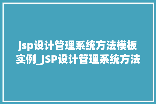jsp设计管理系统方法模板实例_JSP设计管理系统方法模板实例打造高效便捷的企业信息化平台
