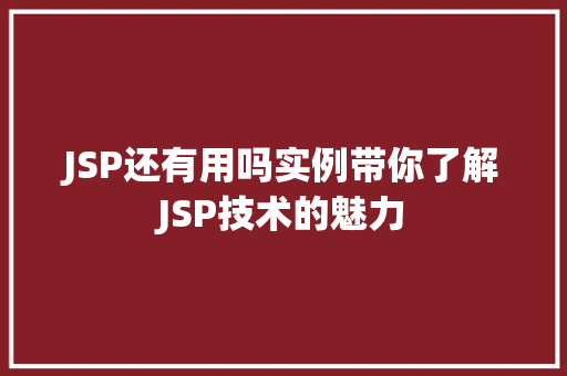 JSP还有用吗实例带你了解JSP技术的魅力