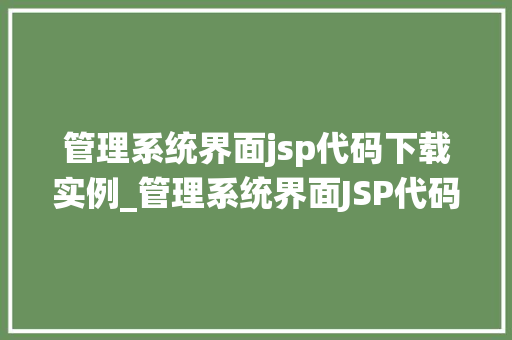 管理系统界面jsp代码下载实例_管理系统界面JSP代码下载实例轻松搭建高效办公平台  第1张