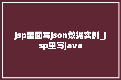 jsp里面写json数据实例_jsp里写java