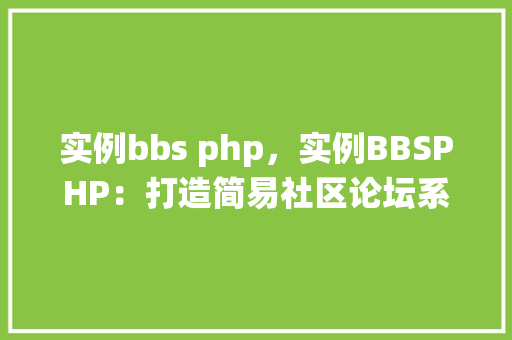 实例bbs php，实例BBSPHP：打造简易社区论坛系统