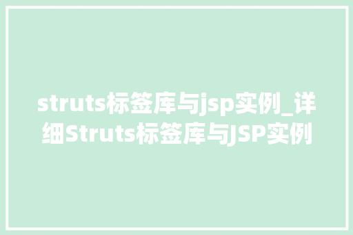 struts标签库与jsp实例_详细Struts标签库与JSP实例实战方法与应用场景