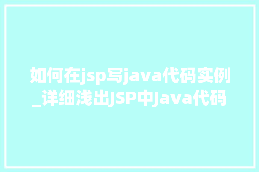 如何在jsp写java代码实例_详细浅出JSP中Java代码实例详解