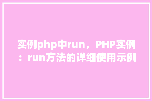 实例php中run，PHP实例：run方法的详细使用示例