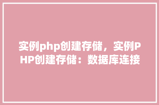 实例php创建存储，实例PHP创建存储：数据库连接与存储操作详解