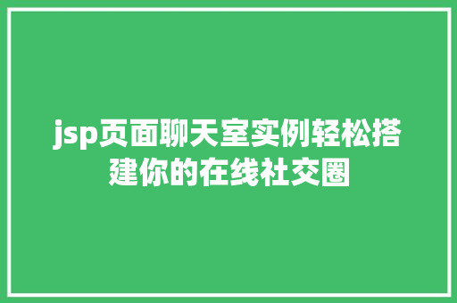 jsp页面聊天室实例轻松搭建你的在线社交圈