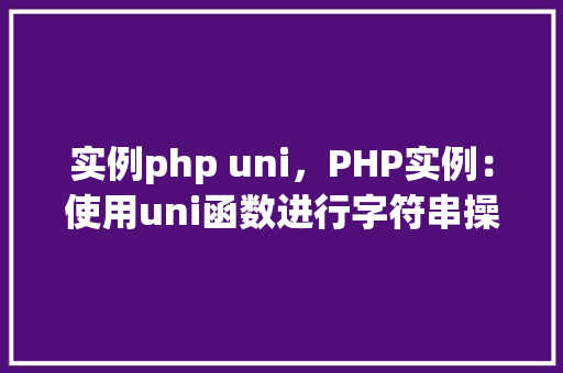 实例php uni，PHP实例：使用uni函数进行字符串操作