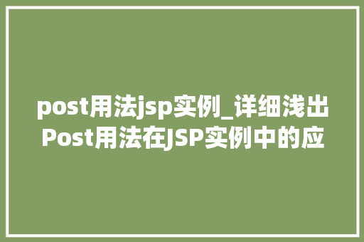 post用法jsp实例_详细浅出Post用法在JSP实例中的应用与方法