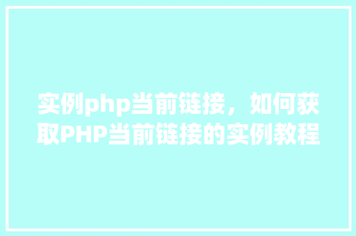 实例php当前链接，如何获取PHP当前链接的实例教程