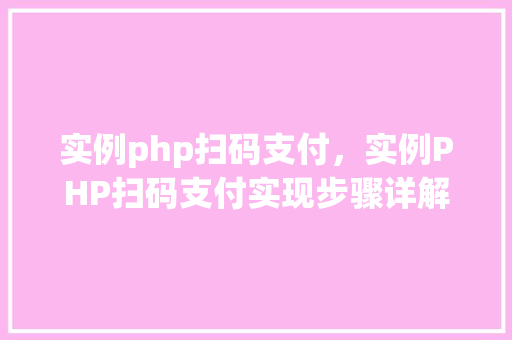 实例php扫码支付，实例PHP扫码支付实现步骤详解