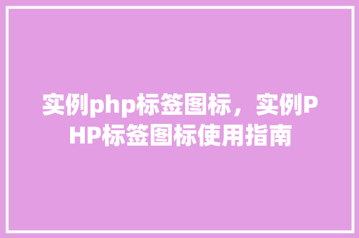 实例php标签图标，实例PHP标签图标使用指南