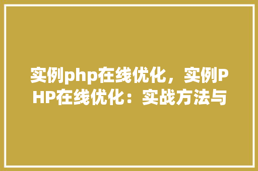 实例php在线优化，实例PHP在线优化：实战方法与例子介绍