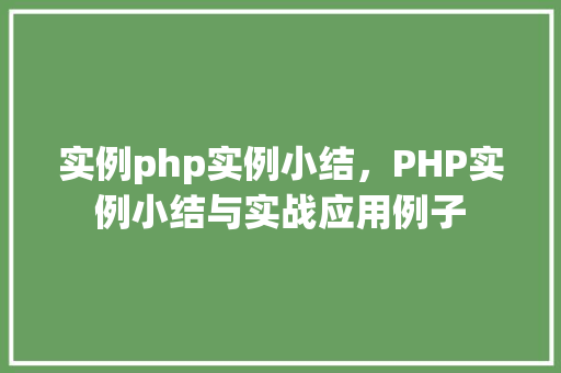 实例php实例小结，PHP实例小结与实战应用例子