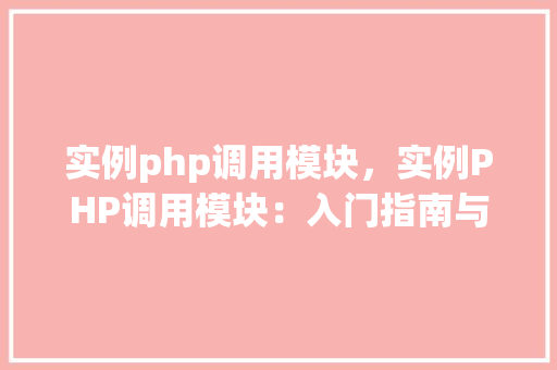 实例php调用模块，实例PHP调用模块：入门指南与代码示例