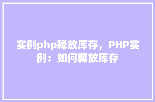 实例php释放库存，PHP实例：如何释放库存