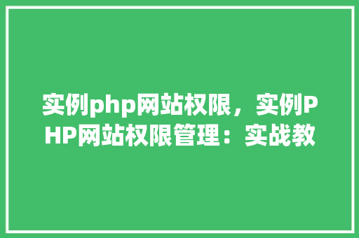 实例php网站权限，实例PHP网站权限管理：实战教程与代码示例