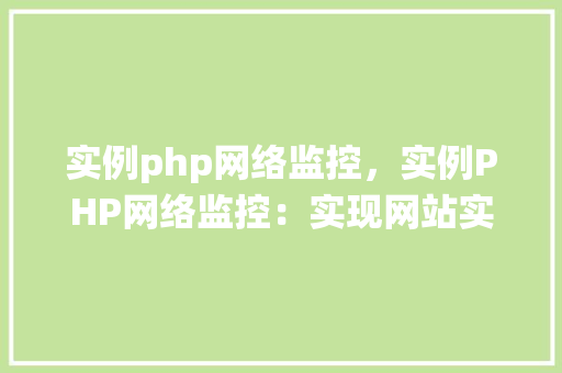 实例php网络监控，实例PHP网络监控：实现网站实时监控与警报系统