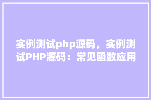实例测试php源码，实例测试PHP源码：常见函数应用分析
