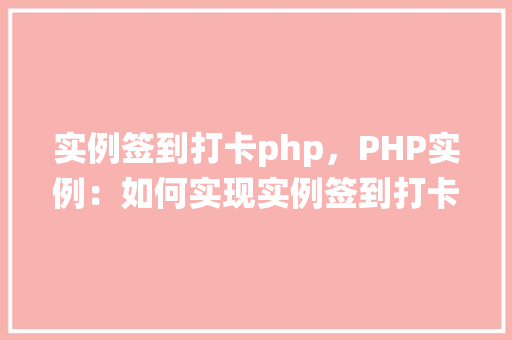 实例签到打卡php，PHP实例：如何实现实例签到打卡系统