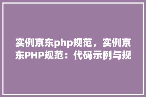实例京东php规范，实例京东PHP规范：代码示例与规范解读