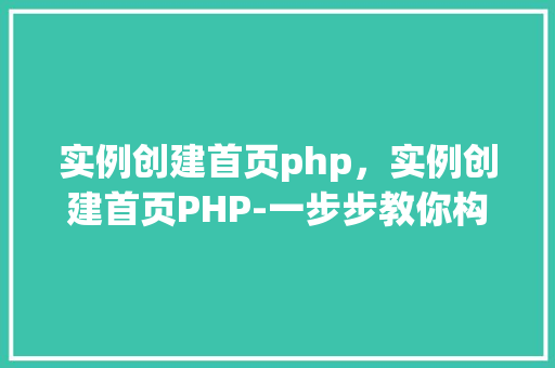 实例创建首页php，实例创建首页PHP-一步步教你构建PHP静态首页