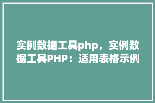 实例数据工具php，实例数据工具PHP：适用表格示例