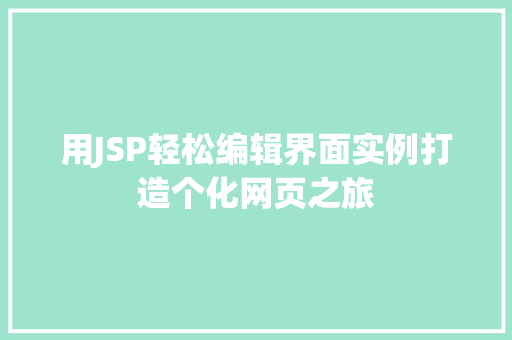 用JSP轻松编辑界面实例打造个化网页之旅