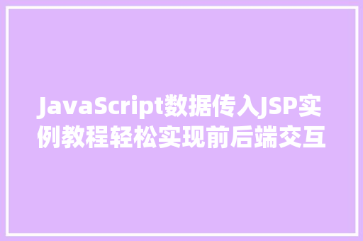 JavaScript数据传入JSP实例教程轻松实现前后端交互