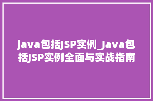 java包括JSP实例_Java包括JSP实例全面与实战指南