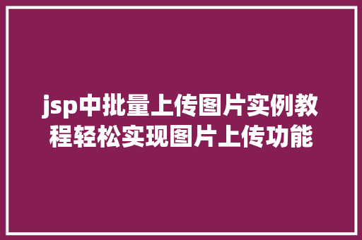 jsp中批量上传图片实例教程轻松实现图片上传功能