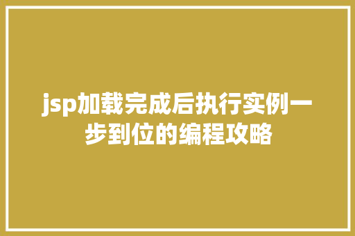 jsp加载完成后执行实例一步到位的编程攻略