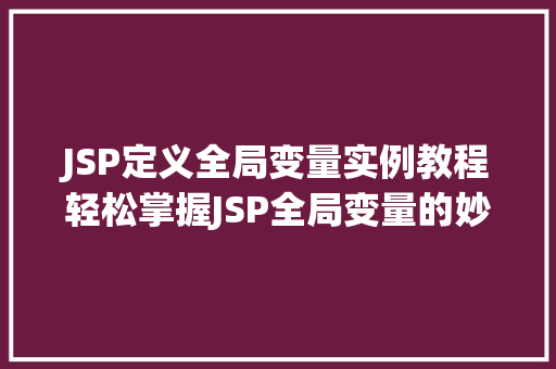 JSP定义全局变量实例教程轻松掌握JSP全局变量的妙用