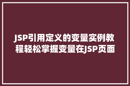 JSP引用定义的变量实例教程轻松掌握变量在JSP页面中的应用
