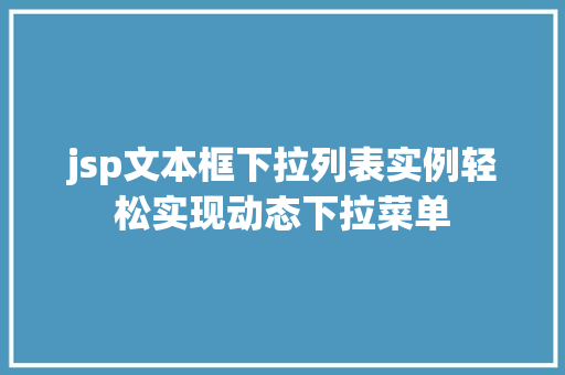 jsp文本框下拉列表实例轻松实现动态下拉菜单