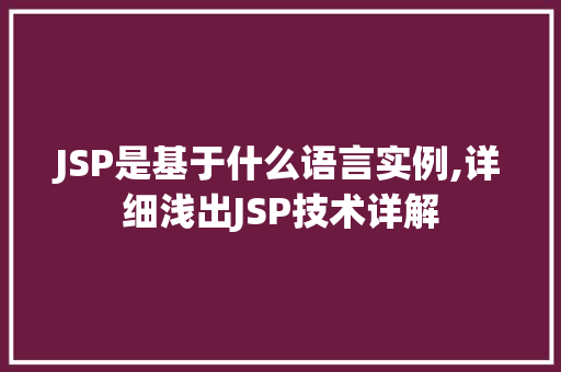 JSP是基于什么语言实例,详细浅出JSP技术详解